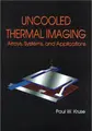 Cover image for Uncooled Thermal Imaging Arrays, Systems, and Applications (SPIE Tutorial Texts in Optical Engineering Vol. TT51)