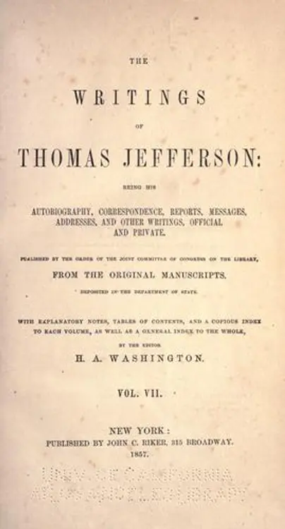 The writings of Thomas Jefferson: being his autobiography, correspondence, reports, messages, addresses, and other writings, official and private. Published by the order of the Joint Committee of Congress on the Library, from the original manuscripts, deposited in the Department of State. cover