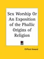 Cover image for Sex Worship or An Exposition of the Phallic Origins of Religion
