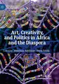 Cover image for Art, Creativity, and Politics in Africa and the Diaspora