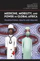 Cover image for Medicine, mobility, and power in global Africa