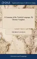 Cover image for A Grammar of the Turkish Language. by Thomas Vaughan,