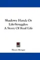 Cover image for Shadowy Hand; Or Life-Struggles