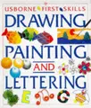 Cover image for The Usborne Book of Drawing, Painting and Lettering (First Skills Series)