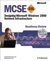 Cover image for MCSE Designing a Microsoft Windows 2000 Network Infrastructure Readiness Review; Exam 70-221