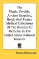 Cover image for The Magic, Psychic, Ancient Egyptian, Greek And Roman Medical Collections Of The Division Of Medicine In The United States National Museum