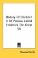 Cover image for History Of Friedrich II Of Prussia Called Frederick The Great V6