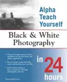 Cover image for Alpha Teach Yourself Black and White Photography in 24 Hours