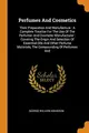 Cover image for Perfumes and Cosmetics : Their Preparation and Manufacture : A Complete Treatise for the Use of the Perfumer and Cosmetic Manufacturer