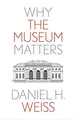 Cover image for Why the Museum Matters