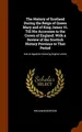 Cover image for The History of Scotland During the Reign of Queen Mary and of King James Vi. Till His Accession to the Crown of England. With a Review of the Scottish ... And an Appendix Cotaining Original Letters