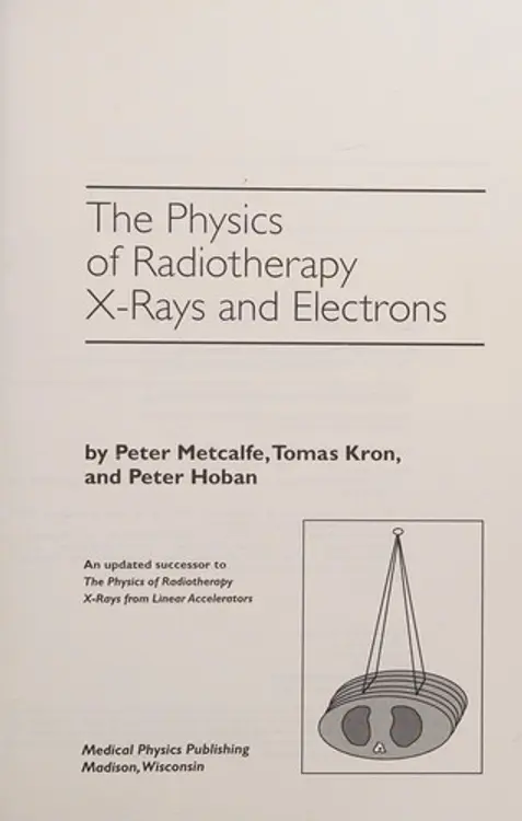The physics of radiotherapy x-rays and electrons / by Peter Metcalfe, Tomas Kron, and Peter Hoban. cover