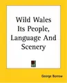 Cover image for Wild Wales Its People, Language And Scenery
