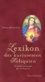 Cover image for Lexikon der kuriosesten Reliquien. Vom Atem Jesu bis zum Zahn Mohammeds.