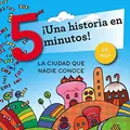 Cover image for ¡Una historia en 5 minutos! La ciudad que nadie conoce
