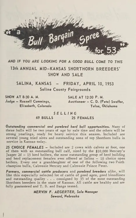 "A bull bargain spree for '53": and if you are looking for a good bull come to this, 13th annual mid-Kansas Shorthorn Breeders' show and sale, Salina, Kansas, -  Friday, April 10, 1953, Saline County Fairgrounds, show at 8:30 a.m., sale at 12:30 p.m., judge -- Russell Cummings, Elizabeth, Colorado, auctioneer -- C.D. (Pete) Swaffar, Tulsa, Oklahoma, selling 69 bulls, 25 females, Mervin F. Aegerter, sale manager, Seward, Nebraska cover