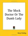 Cover image for The Mock Doctor or the Dumb Lady