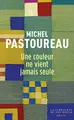 Cover image for Une couleur ne vient jamais seule. Journal chromatique, 2012-2016