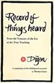 Cover image for Record of things heard, from the treasury of the eye of the true teaching =