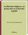 Cover image for La libertad religiosa y su proteccio n en el derecho espan ol