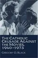 Cover image for The Catholic crusade against the movies, 1940-1975