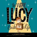 Cover image for The I Love Lucy Guide To Life