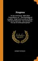 Cover image for Progress : Its law and Cause : With Other Disquisitions, viz. : The Physiology of Laughter : Origin and Function of Music : The Social Organism : Use and Beauty