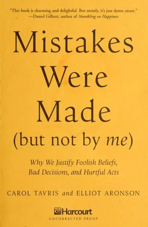 Mistakes Were Made (But Not by Me): Why we Justify Foolish Beliefs, Bad Decisions, and Hurtful Acts cover