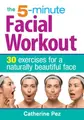 Cover image for The 5-Minute Facial Workout: 30 Exercises for a Naturally Beautiful Face
