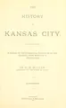 Cover image for The history of Kansas City, together with a sketch of the commercial resources of the country with which it is surrounded.