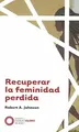 Cover image for Recuperar la feminidad perdida