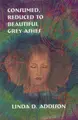 Cover image for Consumed, reduced to beautiful grey ashes