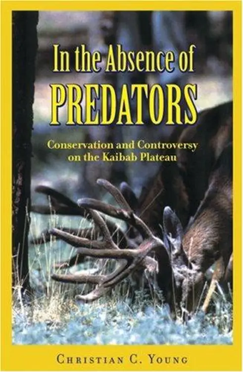In the Absence of Predators: Conservation and Controversy on the Kaibab Plateau cover