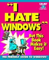 Cover image for I Hate Windows/but This Book Makes It Easy!/the Friendly Guide to Windows (I Hate)