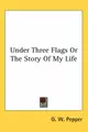 Cover image for Under Three Flags or the Story of My Life