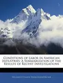 Cover image for Conditions of Labor in American Industries: A Summarization of the Results of Recent Investigations