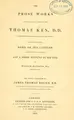 Cover image for Prose works of the Right Rev. Father in God, Thomas Ken, D.D., sometime Lord Bishop of Bath and Wells