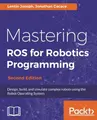 Cover image for Mastering ROS for Robotics Programming - Second Edition: Design, build, and simulate complex robots using the Robot Operating System