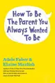 Cover image for How to Be the Parent You Always Wanted to Be