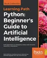 Cover image for Python: Beginner's Guide to Artificial Intelligence: Build applications to intelligently interact with the world around you using Python
