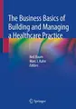 Cover image for The Business Basics of Building and Managing a Healthcare Practice
