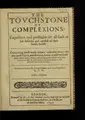 Cover image for The touchstone of complexions: expedient and profitable for all such as bee desirous and carefull of their bodily health. Containing most ready tokens, whereby every one may perfectly try, and thorowly know, as well the exact state, habit, disposition, and constitution of his body outwardly: as also the inclinations, affections, motions, and desires of his minde inwardly