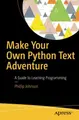 Cover image for Make Your Own Python Text Adventure: A Guide to Learning Programming