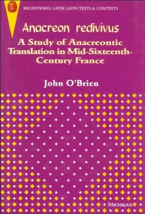Anacreon Redivivus: A Study of Anacreontic Translation in Mid-Sixteenth-Century France (Recentiores: Later Latin Texts and Contexts) cover