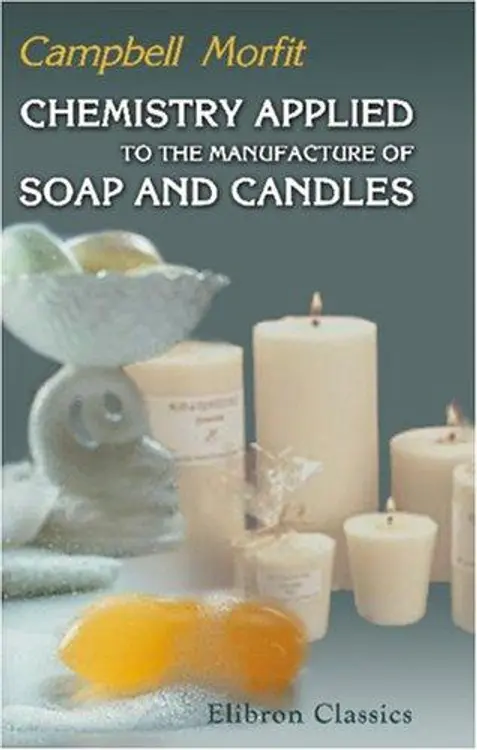 Chemistry Applied to the Manufacture of Soap and Candles: A Thorough Exposition of the Principles and Practice of the Trade, in All Their Minutiæ, Based ... in Science and Improvements in Art cover