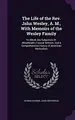 Cover image for The Life of the REV. John Wesley, A. M., with Memoirs of the Wesley Family: To Which Are Subjoined, Dr. Whitehead's Funeral Sermon: And a Comprehensive History of American Methodism