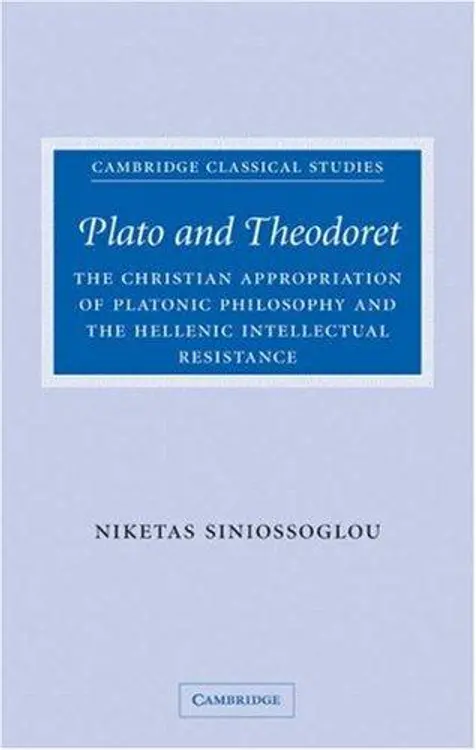 Plato and Theodoret: The Christian Appropriation of Platonic Philosophy and the Hellenic Intellectual Resistance (Cambridge Classical Studies) cover