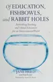 Cover image for Of Education Fishbowls and Rabbit Holes