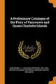 Cover image for A Preliminary Catalogue of the Flora of Vancouver and Queen Charlotte Islands