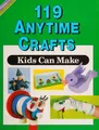 Cover image for One Hundred Nineteen Any Time Crafts Kids Can Make (Craft Series)